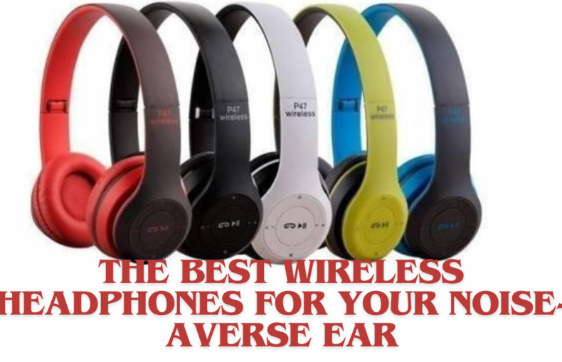 The Best Wireless Headphones for Your Noise-Averse Ear