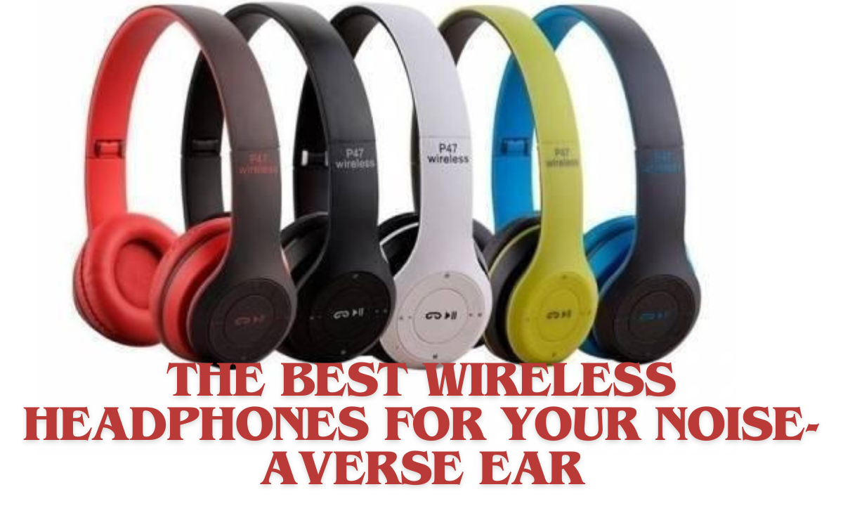 The Best Wireless Headphones for Your Noise-Averse Ear