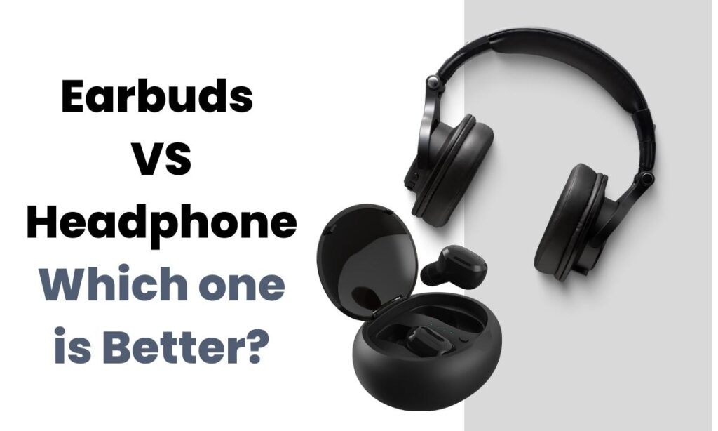 Earbuds VS Headphone