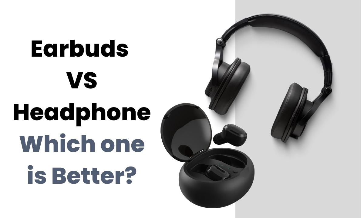 Earbuds VS Headphone